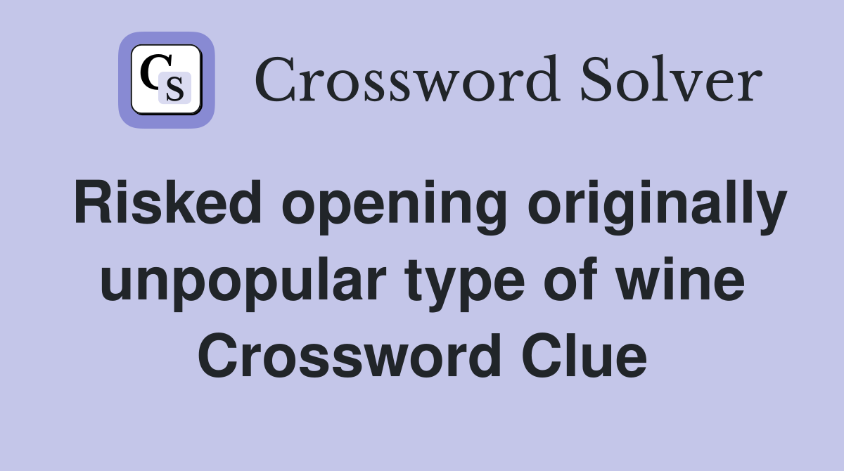 Risked opening originally unpopular type of wine Crossword Clue