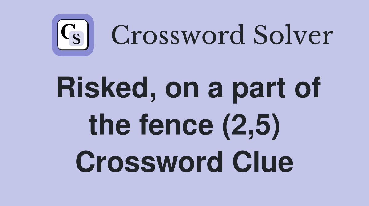 Risked, on a part of the fence (2,5) Crossword Clue