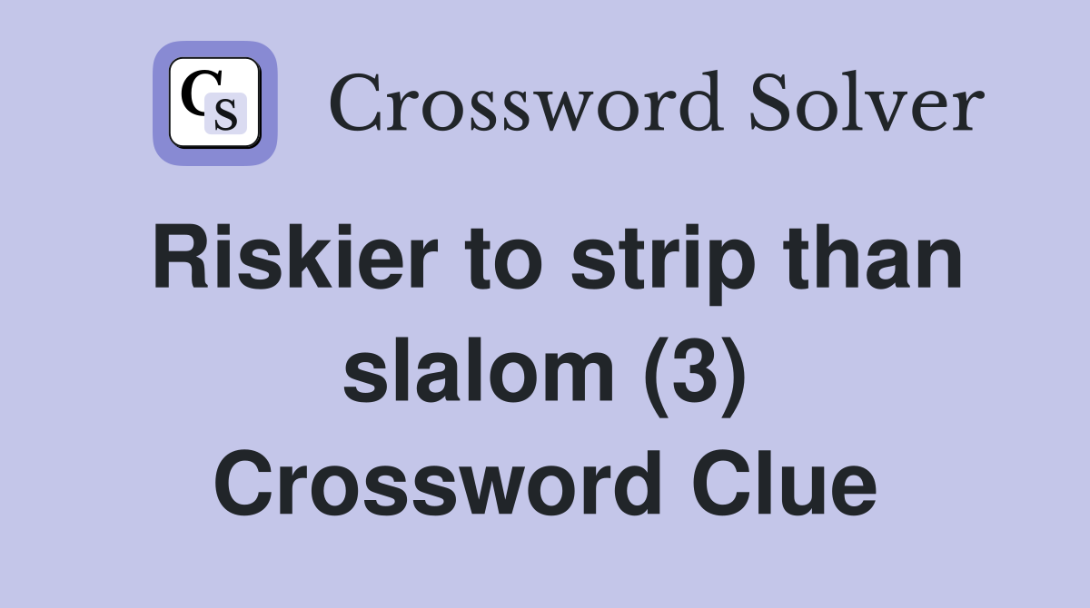 Riskier to strip than slalom (3) Crossword Clue