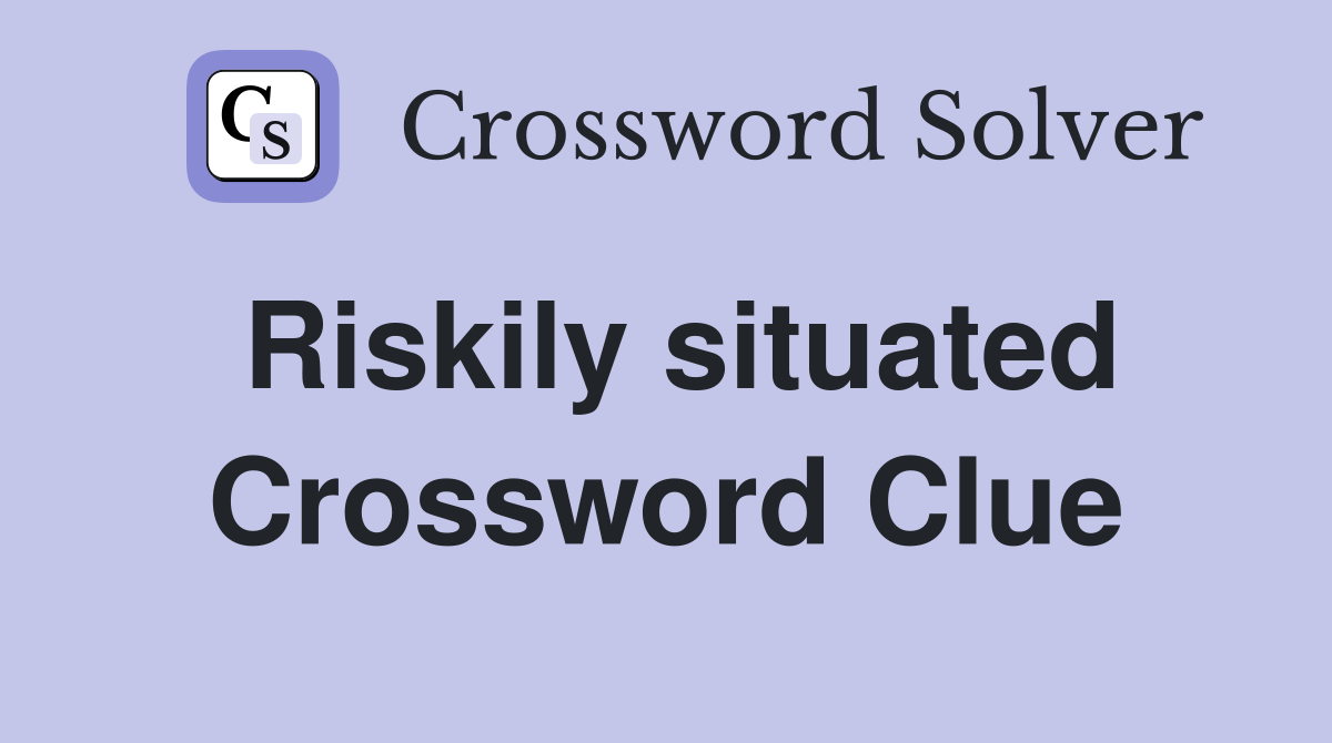 Riskily situated Crossword Clue