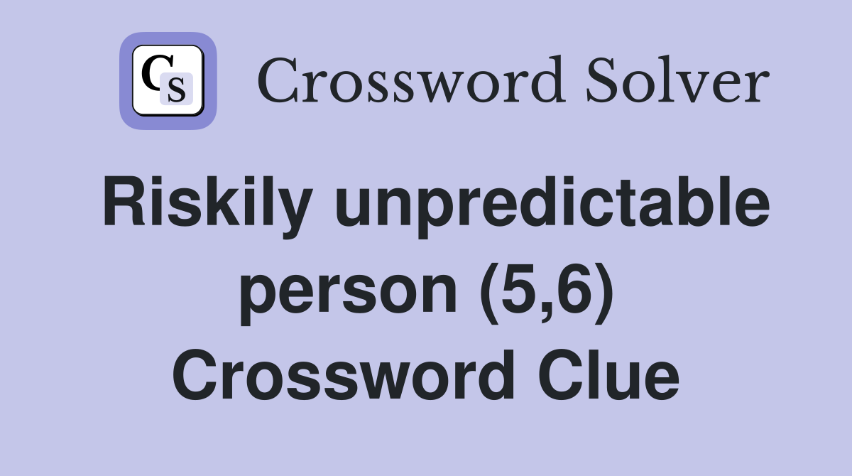 Riskily unpredictable person (5,6) Crossword Clue