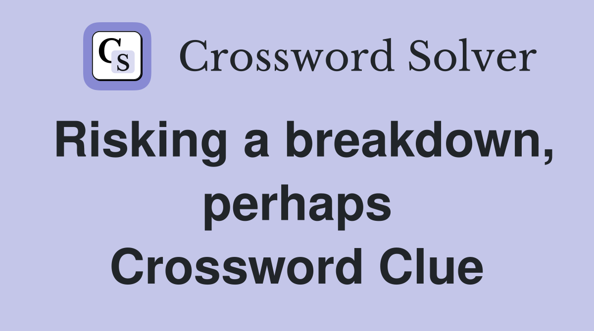 Risking a breakdown, perhaps Crossword Clue