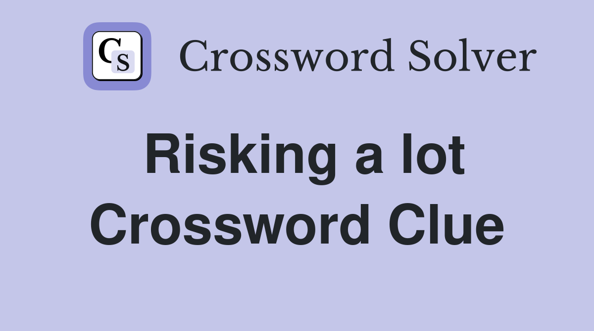 Risking a lot Crossword Clue