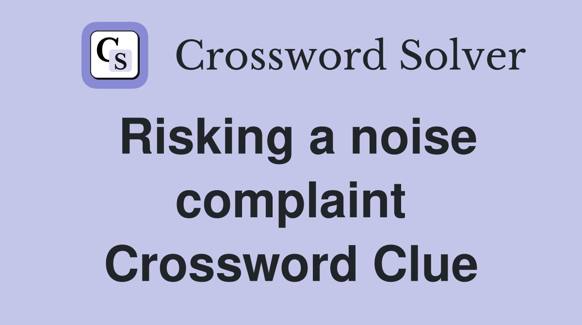 Risking a noise complaint Crossword Clue