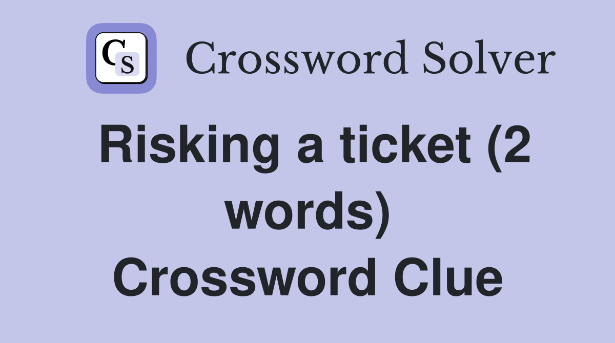 Risking a ticket (2 words) Crossword Clue