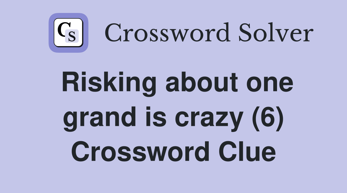 Risking about one grand is crazy (6) Crossword Clue