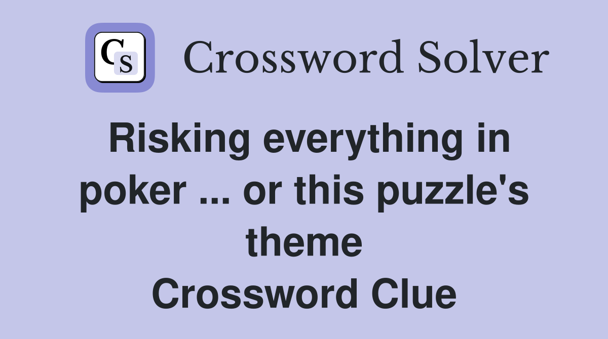 Risking everything in poker ... or this puzzle's theme Crossword Clue