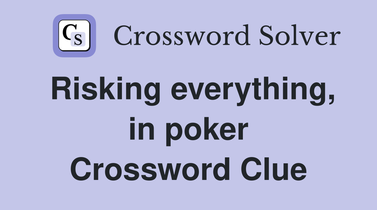 Risking everything, in poker Crossword Clue