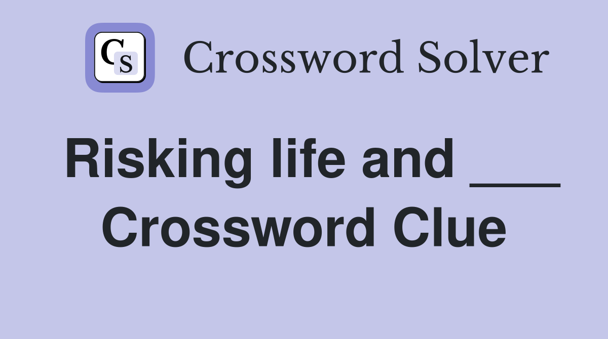 Risking life and ___ Crossword Clue