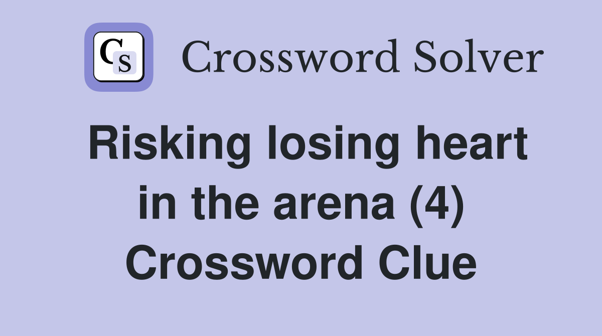Risking losing heart in the arena (4) Crossword Clue