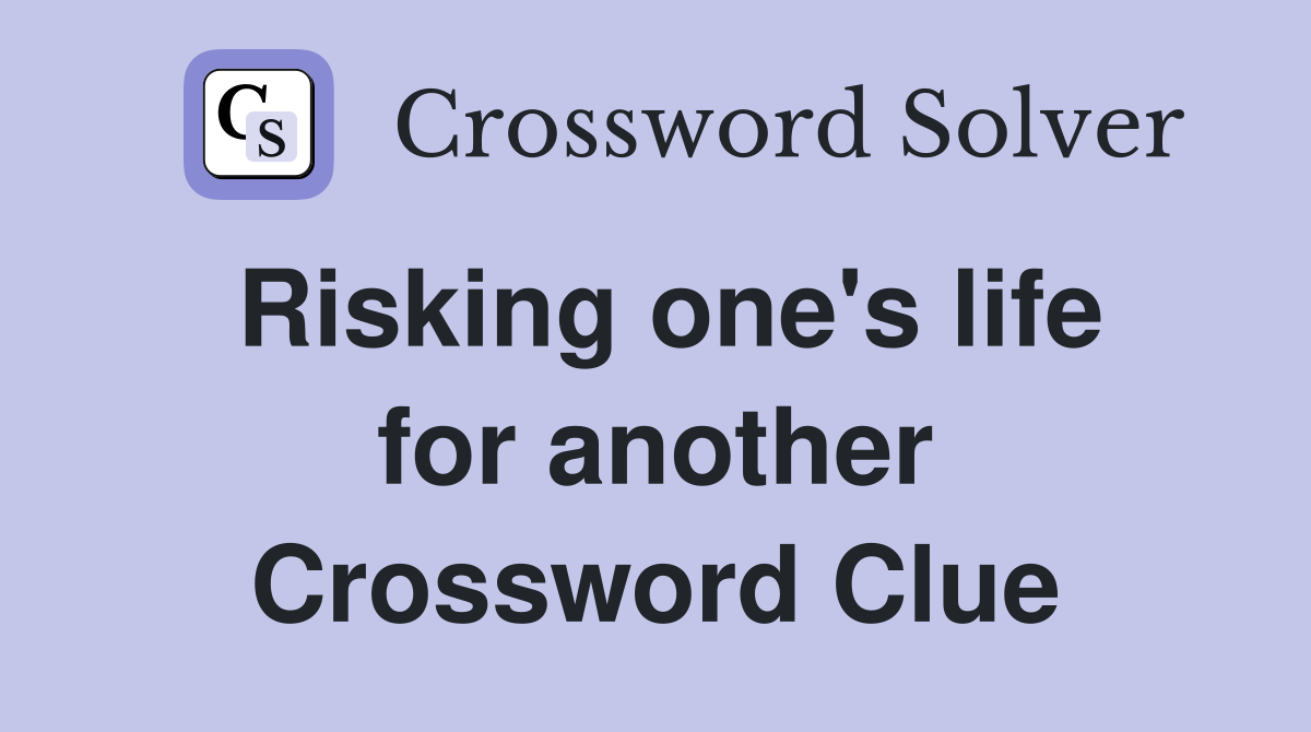 Risking one's life for another Crossword Clue