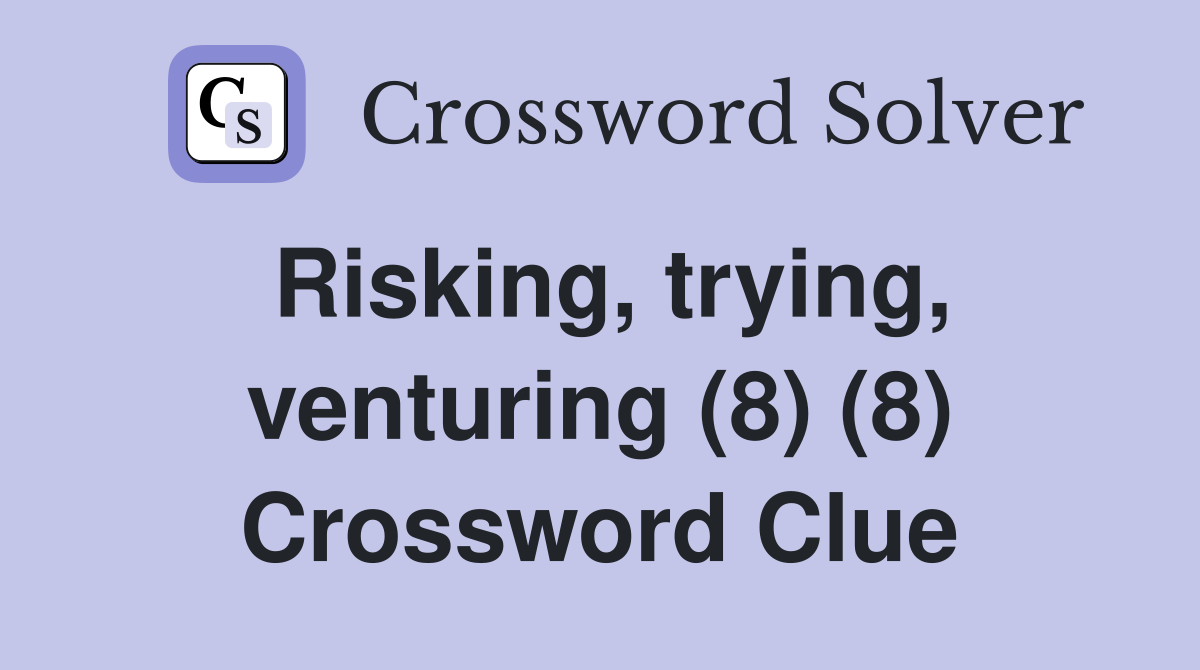 Risking, trying, venturing (8) (8) Crossword Clue