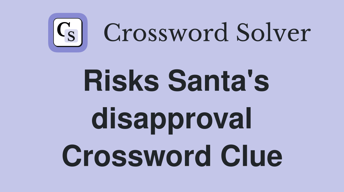 Risks Santa's disapproval Crossword Clue