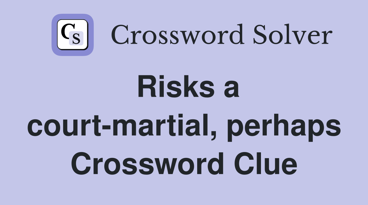 Risks a court-martial, perhaps Crossword Clue