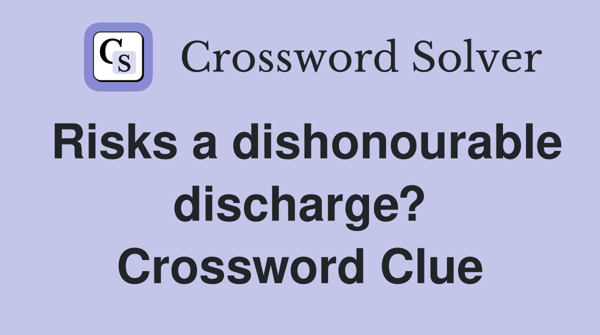 Risks a dishonourable discharge? Crossword Clue