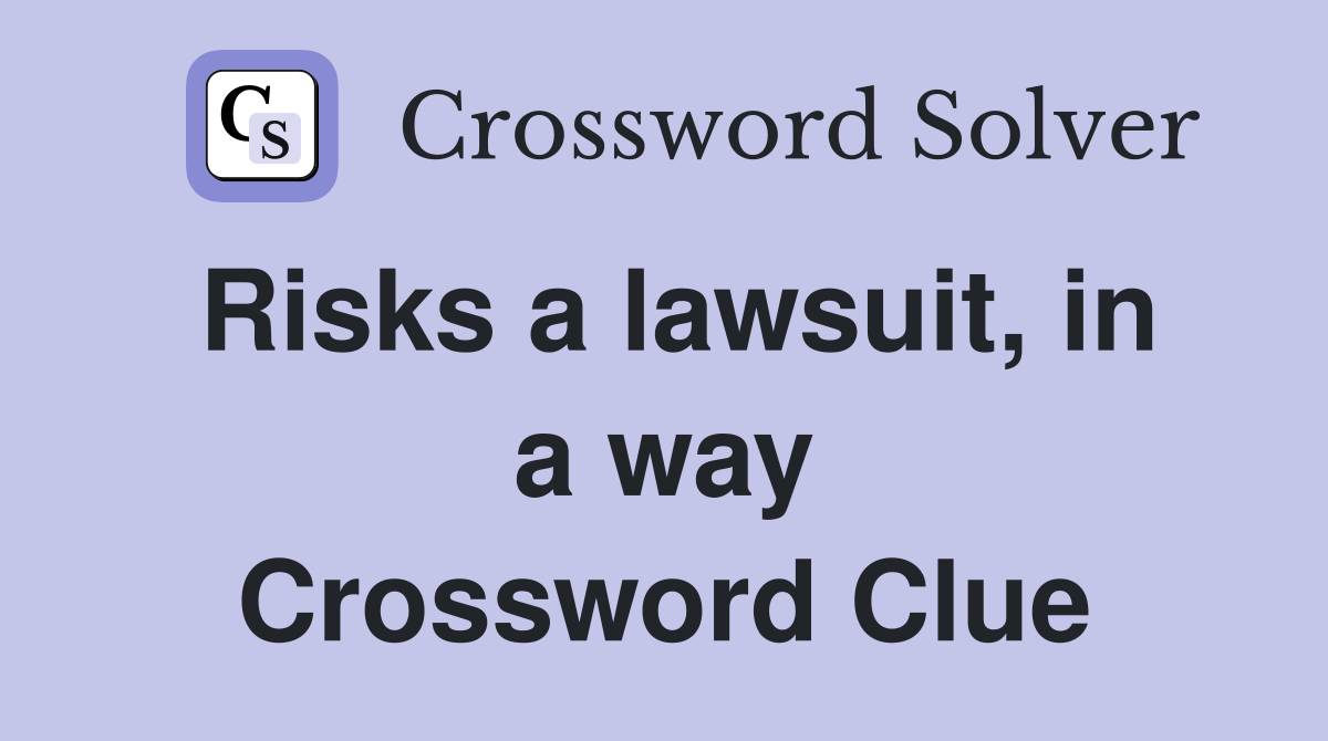 Risks a lawsuit, in a way Crossword Clue