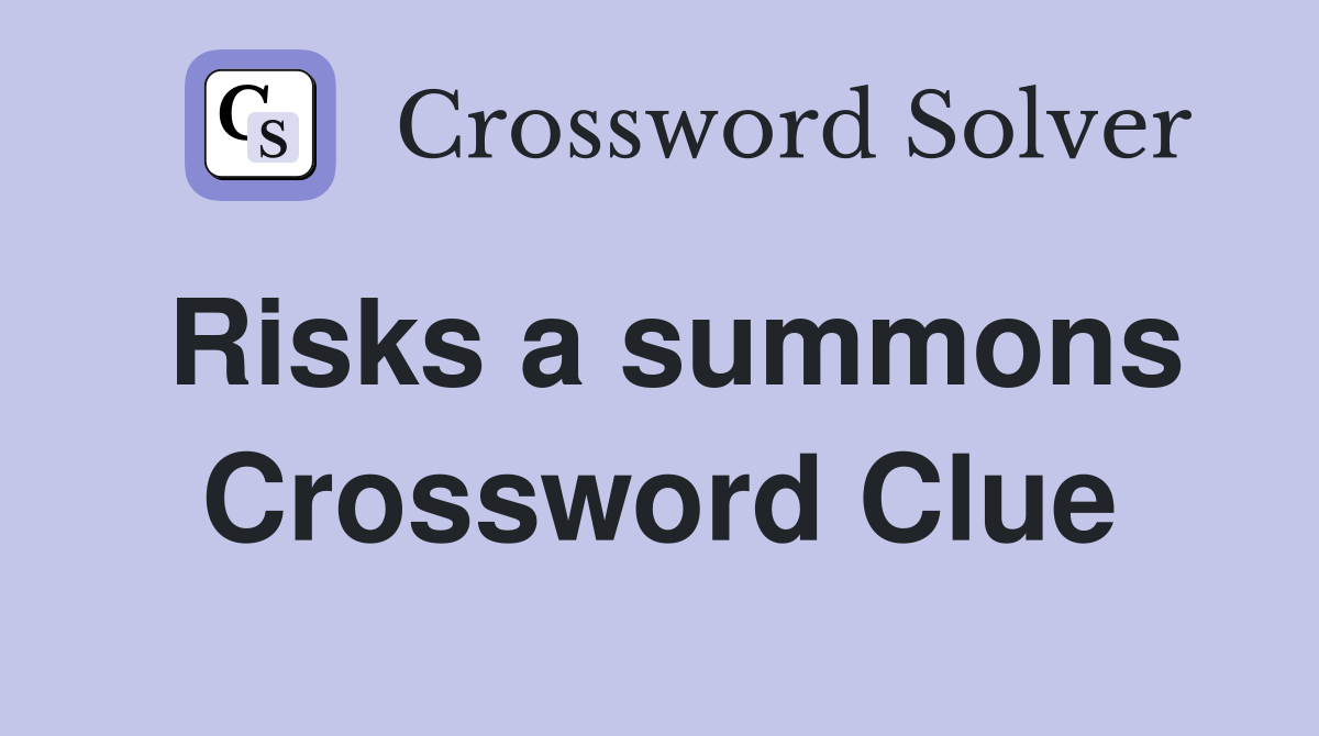 Risks a summons Crossword Clue