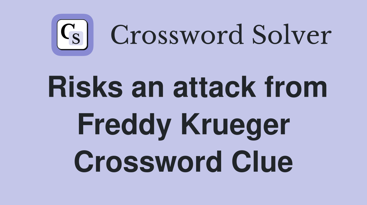 Risks an attack from Freddy Krueger Crossword Clue