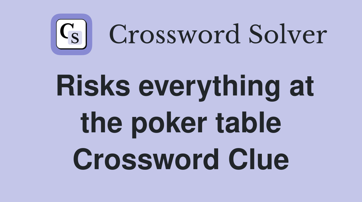 Risks everything at the poker table Crossword Clue