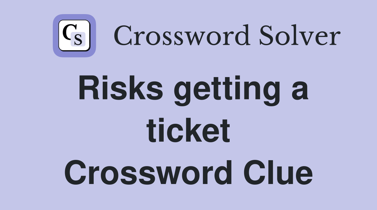 Risks getting a ticket Crossword Clue
