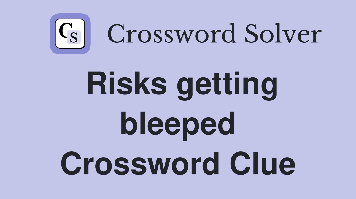 Risks getting bleeped Crossword Clue