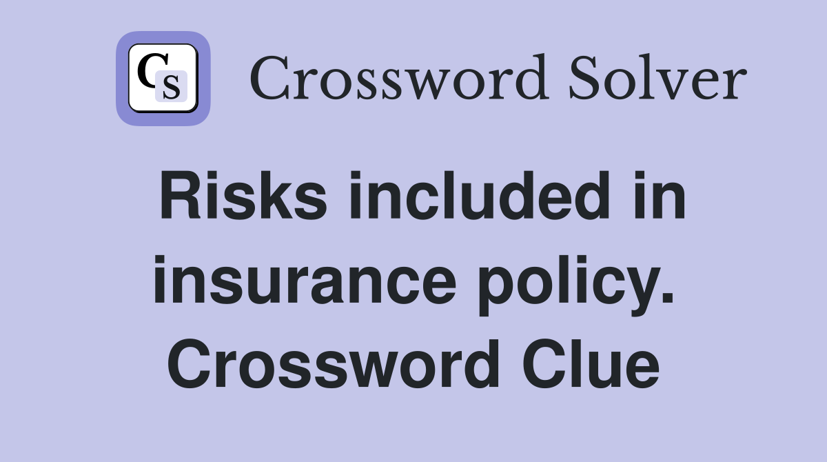 Risks included in insurance policy. Crossword Clue