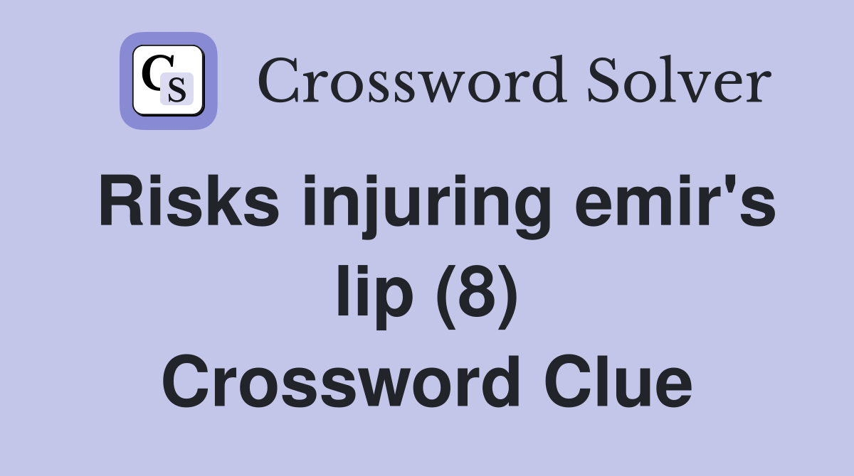 Risks injuring emir's lip (8) Crossword Clue