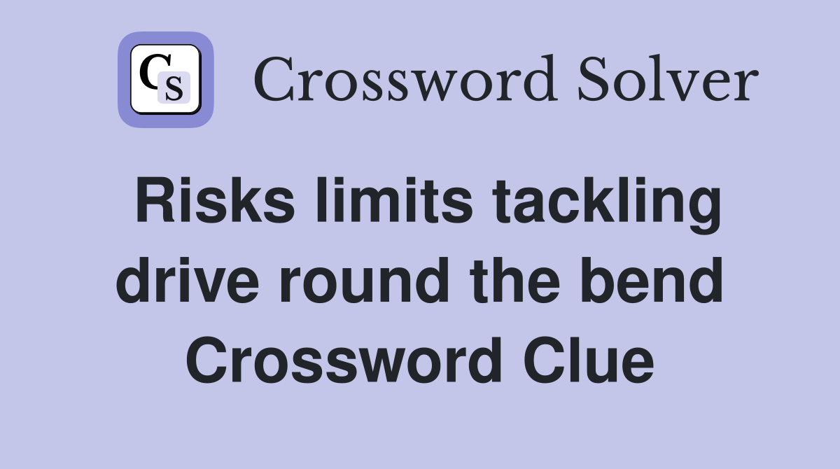 Risks limits tackling drive round the bend Crossword Clue