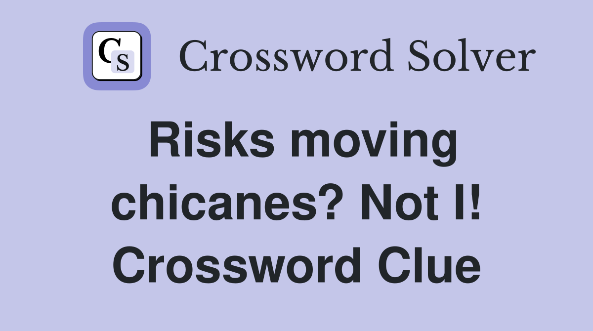 Risks moving chicanes? Not I! Crossword Clue