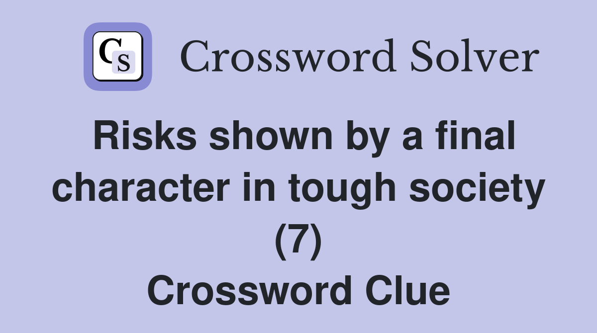 Risks shown by a final character in tough society (7) Crossword Clue