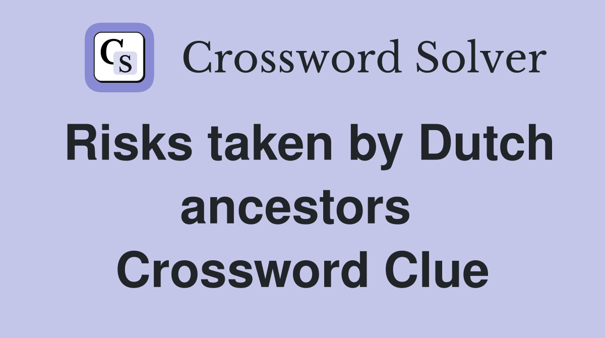 Risks taken by Dutch ancestors  Crossword Clue