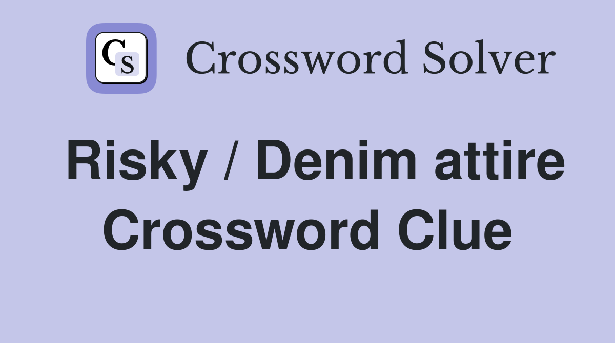 Risky / Denim attire Crossword Clue