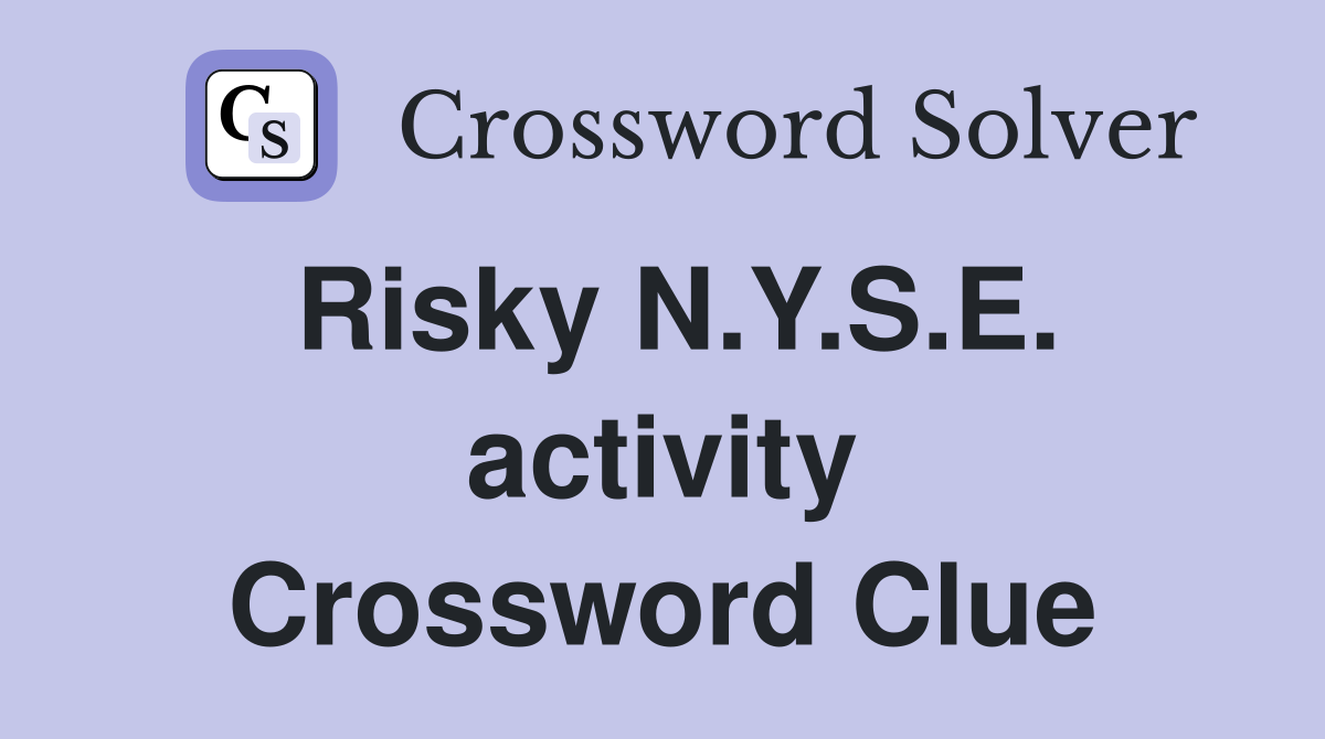 Risky N.Y.S.E. activity Crossword Clue