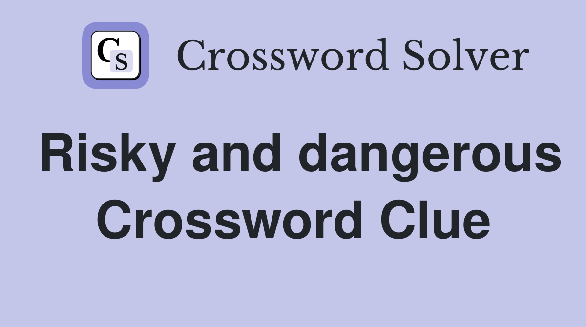 Risky and dangerous Crossword Clue