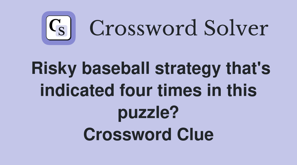 Risky baseball strategy that's indicated four times in this puzzle? Crossword Clue