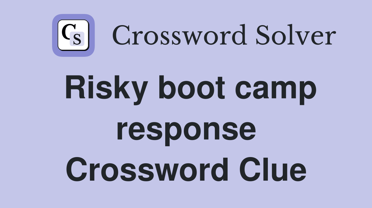 Risky boot camp response Crossword Clue