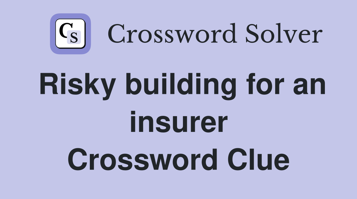 Risky building for an insurer Crossword Clue