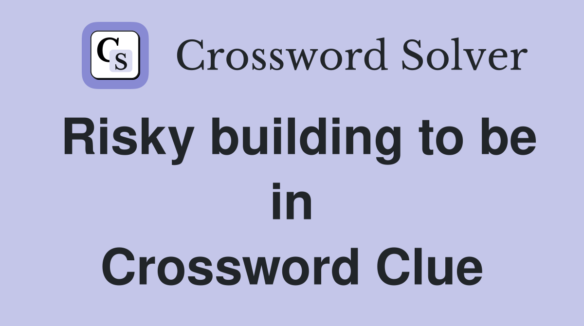 Risky building to be in Crossword Clue