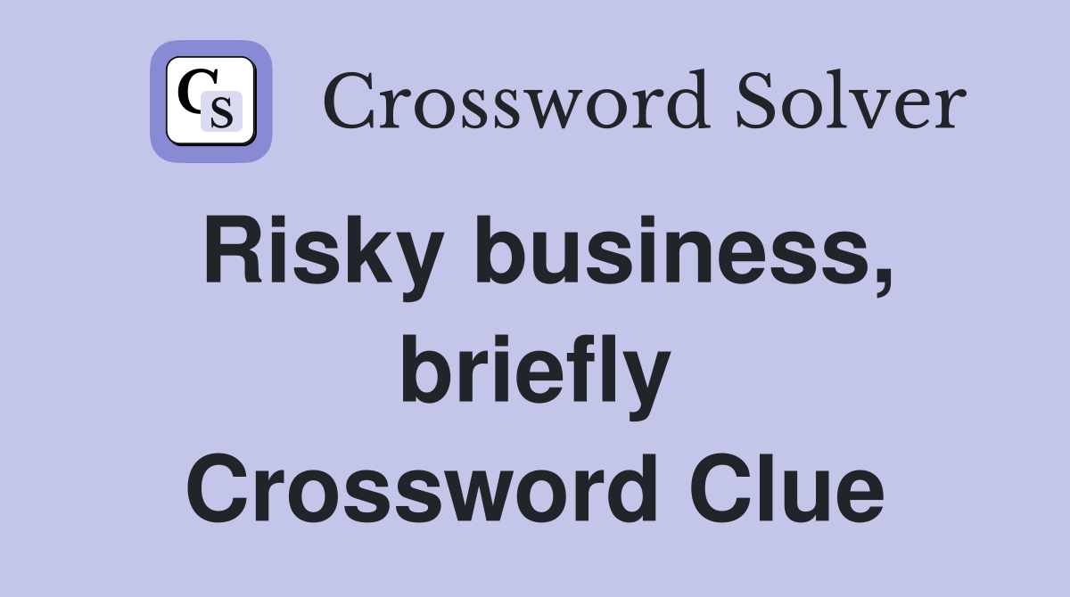 Risky business, briefly Crossword Clue