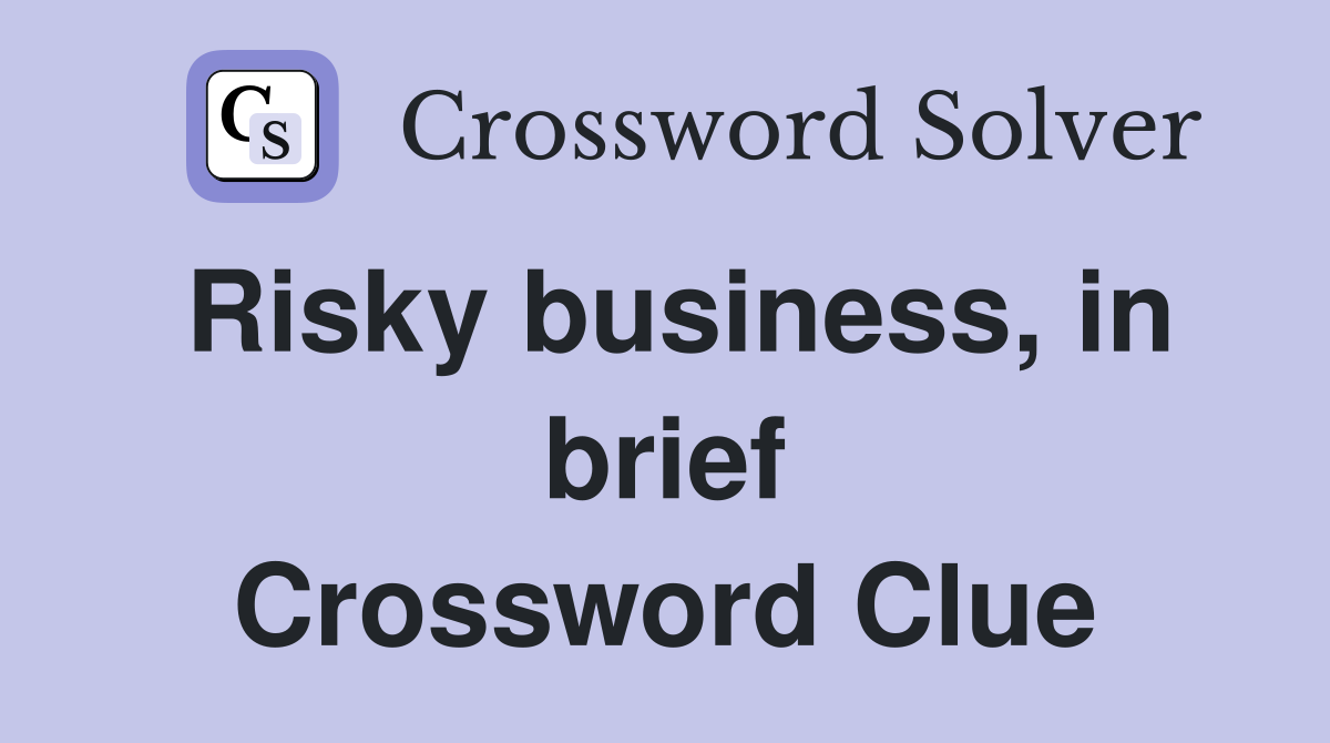 Risky business, in brief Crossword Clue