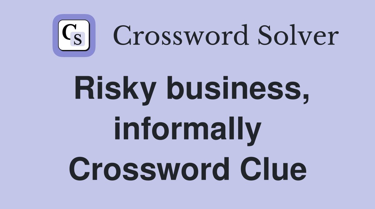Risky business, informally Crossword Clue