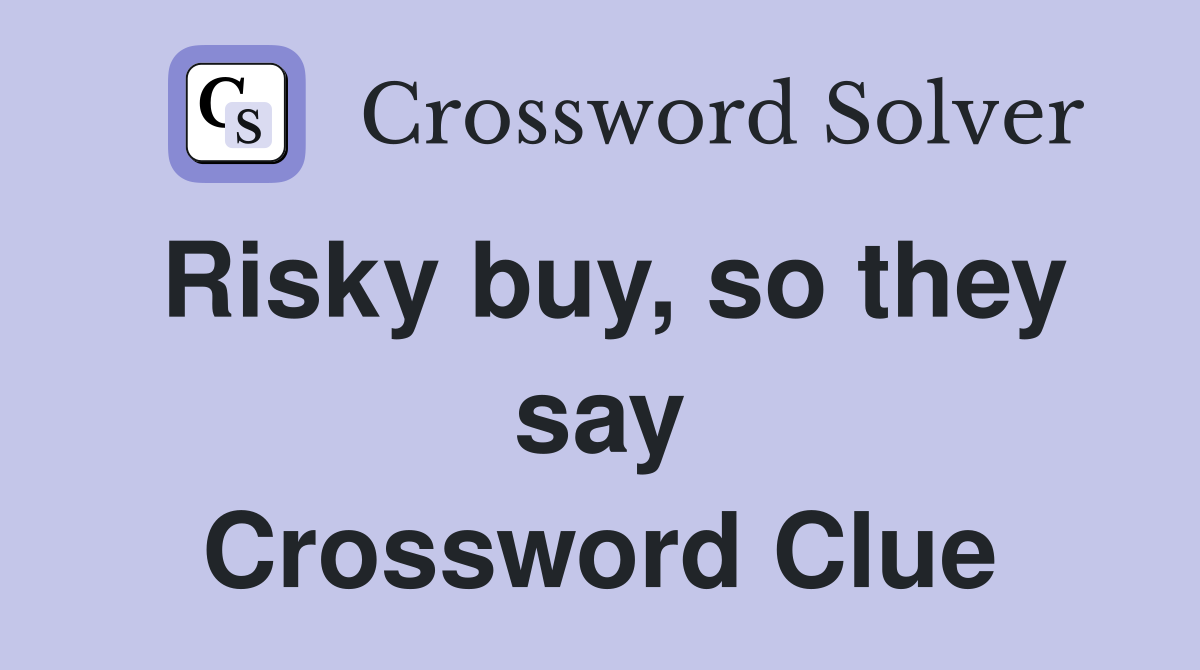 Risky buy, so they say Crossword Clue