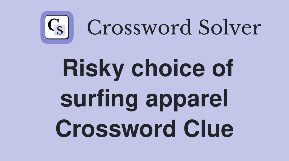 Risky choice of surfing apparel Crossword Clue