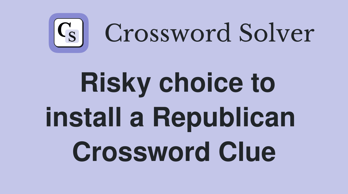 Risky choice to install a Republican  Crossword Clue