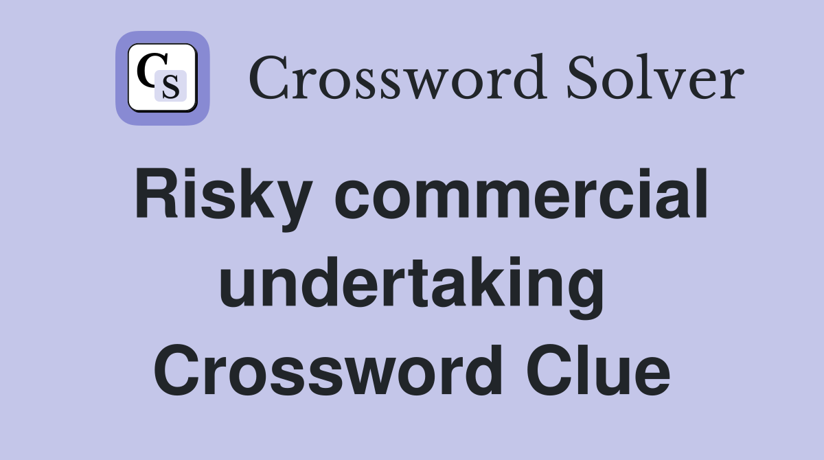 Risky commercial undertaking Crossword Clue