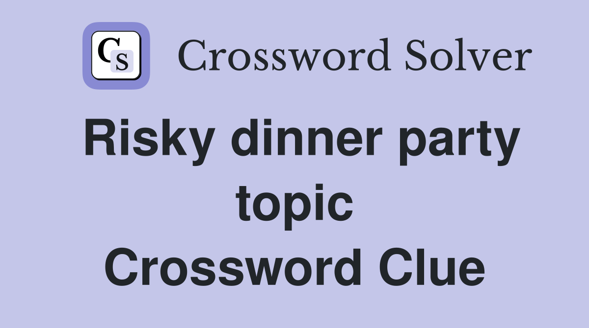 Risky dinner party topic Crossword Clue