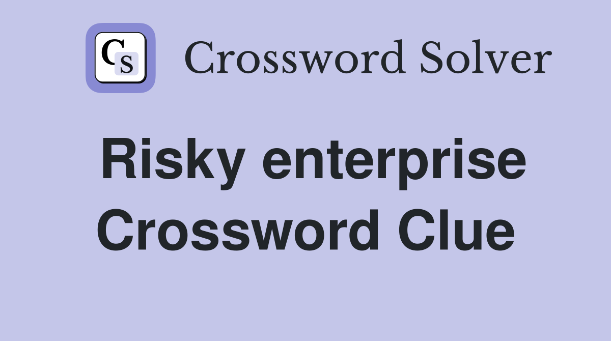 Risky enterprise Crossword Clue