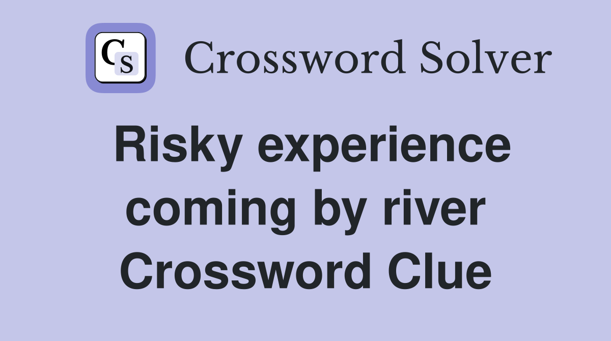 Risky experience coming by river Crossword Clue
