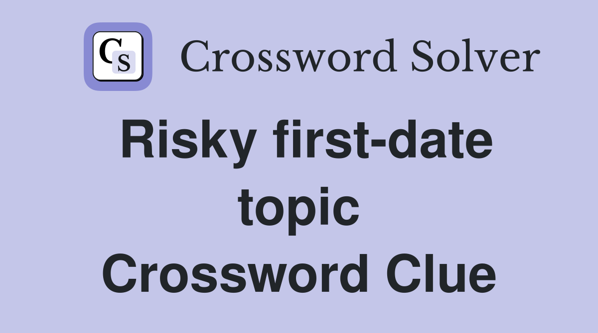 Risky first-date topic Crossword Clue