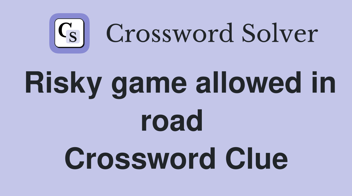 Risky game allowed in road  Crossword Clue